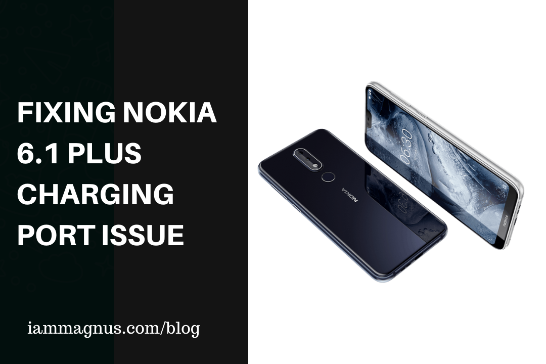 Fixing Nokia 6.1 Plus Charging Port Issue