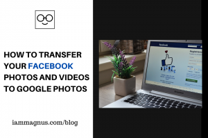 How to Transfer your Facebook Photos and Videos to Google Photos