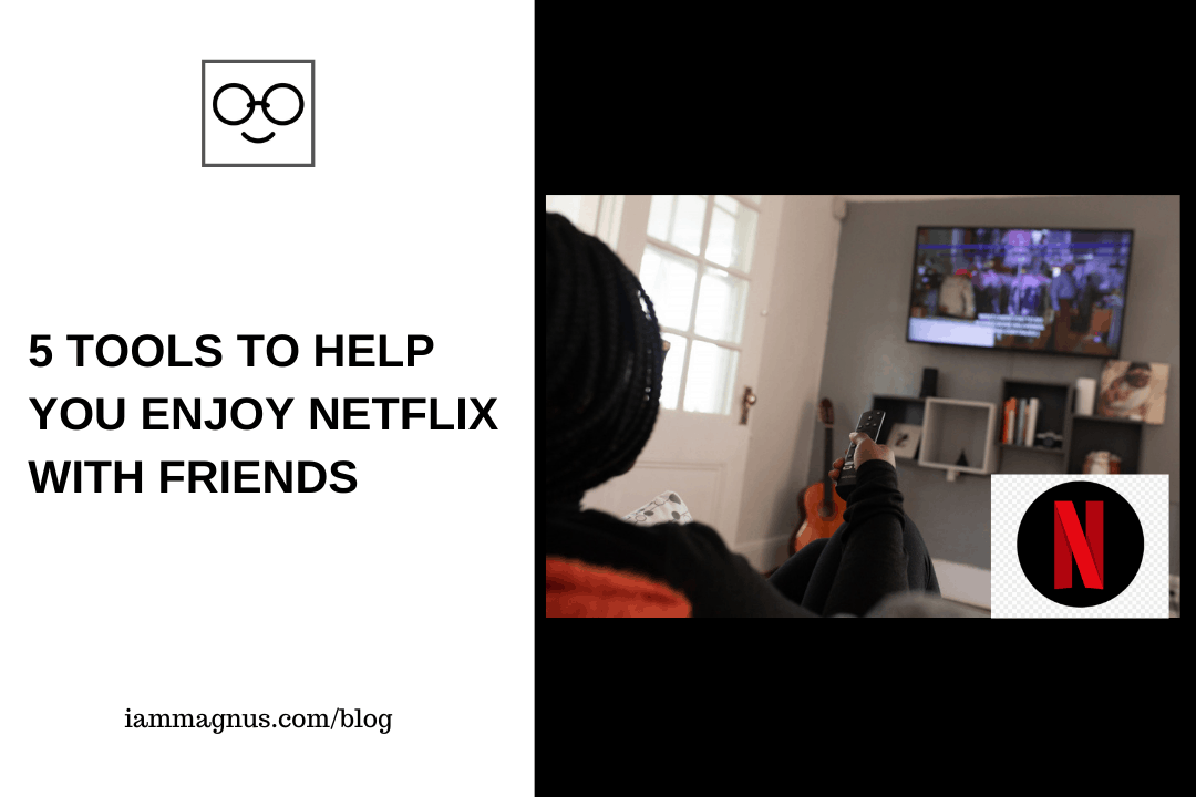 5 Tools to Help You Enjoy Netflix With Friends