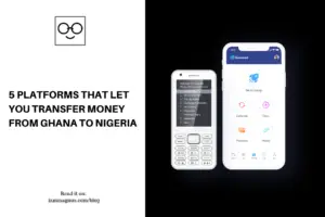 5 Platforms That Let You Transfer Money From Ghana to Nigeria